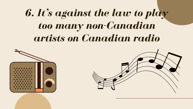 Canadian radio stations are prohibited from playing an overabundance of non-Canadian artists.